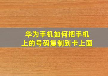 华为手机如何把手机上的号码复制到卡上面