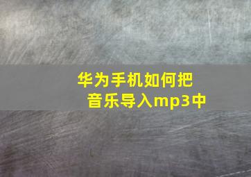 华为手机如何把音乐导入mp3中