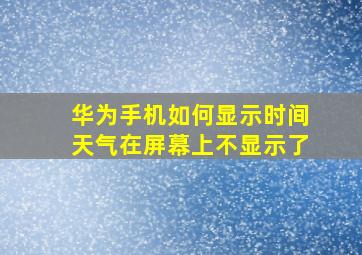 华为手机如何显示时间天气在屏幕上不显示了