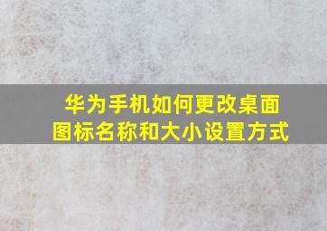 华为手机如何更改桌面图标名称和大小设置方式