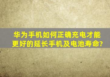 华为手机如何正确充电才能更好的延长手机及电池寿命?