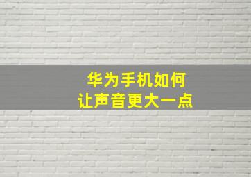 华为手机如何让声音更大一点