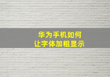 华为手机如何让字体加粗显示