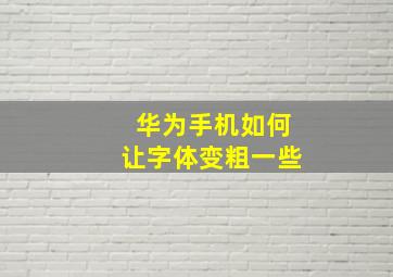 华为手机如何让字体变粗一些