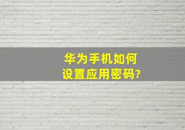 华为手机如何设置应用密码?