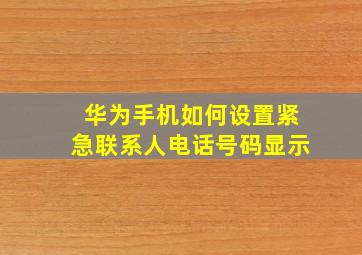 华为手机如何设置紧急联系人电话号码显示