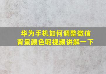 华为手机如何调整微信背景颜色呢视频讲解一下