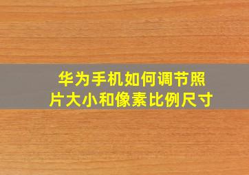 华为手机如何调节照片大小和像素比例尺寸