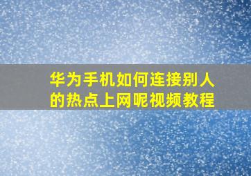 华为手机如何连接别人的热点上网呢视频教程