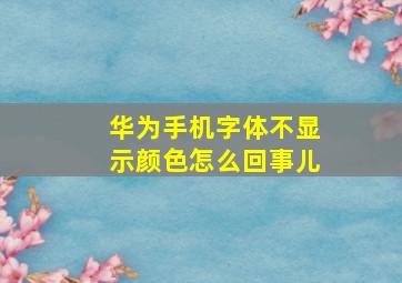 华为手机字体不显示颜色怎么回事儿