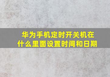 华为手机定时开关机在什么里面设置时间和日期