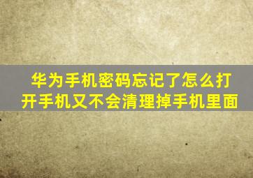 华为手机密码忘记了怎么打开手机又不会清理掉手机里面