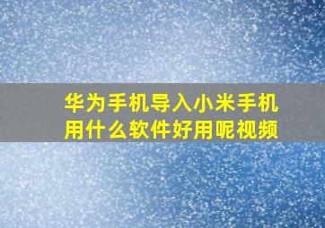 华为手机导入小米手机用什么软件好用呢视频