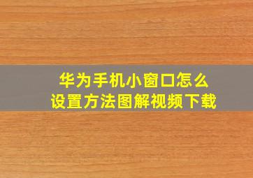 华为手机小窗口怎么设置方法图解视频下载