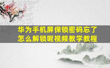 华为手机屏保锁密码忘了怎么解锁呢视频教学教程