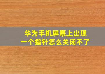 华为手机屏幕上出现一个指针怎么关闭不了