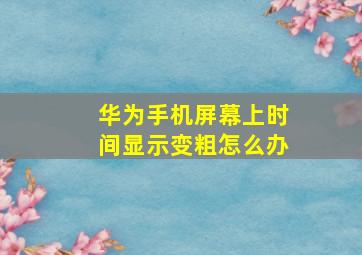 华为手机屏幕上时间显示变粗怎么办