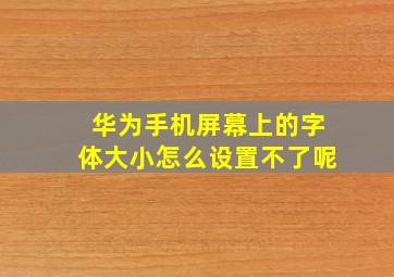 华为手机屏幕上的字体大小怎么设置不了呢