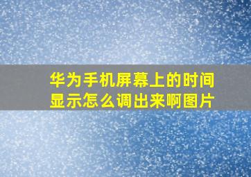 华为手机屏幕上的时间显示怎么调出来啊图片