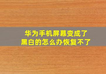 华为手机屏幕变成了黑白的怎么办恢复不了