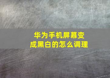 华为手机屏幕变成黑白的怎么调理