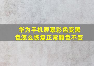 华为手机屏幕彩色变黑色怎么恢复正常颜色不变