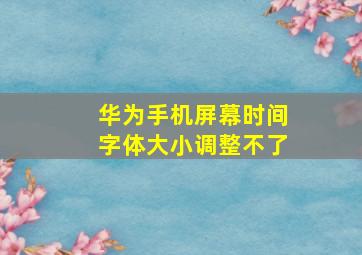 华为手机屏幕时间字体大小调整不了