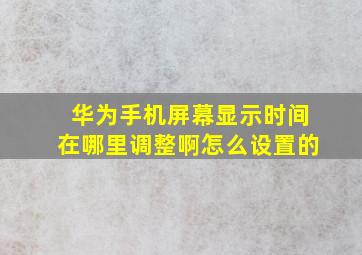 华为手机屏幕显示时间在哪里调整啊怎么设置的