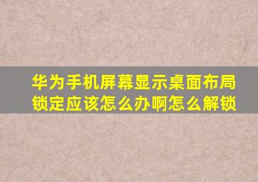 华为手机屏幕显示桌面布局锁定应该怎么办啊怎么解锁