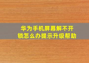 华为手机屏幕解不开锁怎么办提示升级帮助