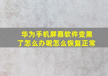 华为手机屏幕软件变黑了怎么办呢怎么恢复正常