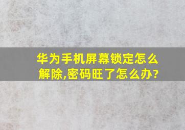 华为手机屏幕锁定怎么解除,密码旺了怎么办?