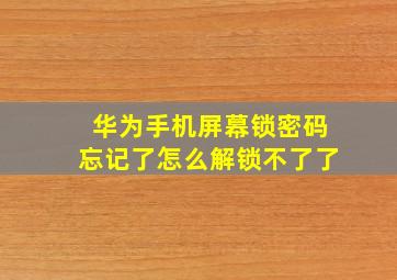 华为手机屏幕锁密码忘记了怎么解锁不了了