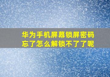 华为手机屏幕锁屏密码忘了怎么解锁不了了呢