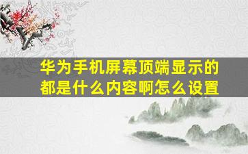 华为手机屏幕顶端显示的都是什么内容啊怎么设置