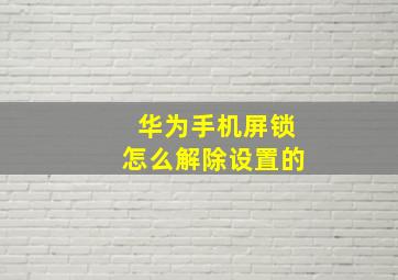 华为手机屏锁怎么解除设置的