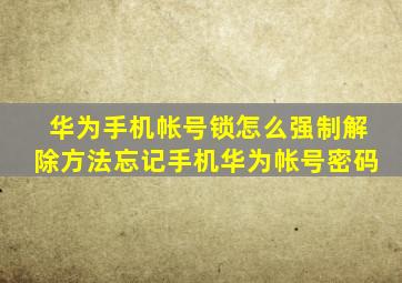 华为手机帐号锁怎么强制解除方法忘记手机华为帐号密码