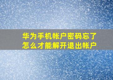 华为手机帐户密码忘了怎么才能解开退出帐户