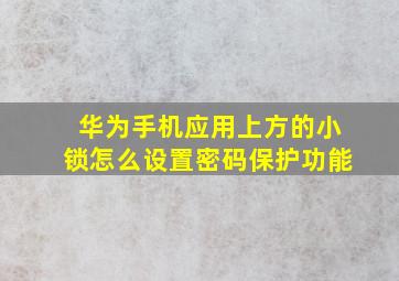 华为手机应用上方的小锁怎么设置密码保护功能