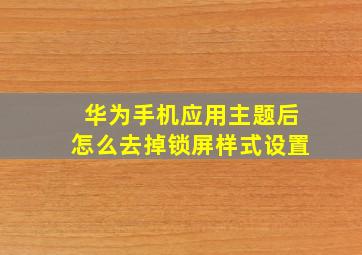 华为手机应用主题后怎么去掉锁屏样式设置