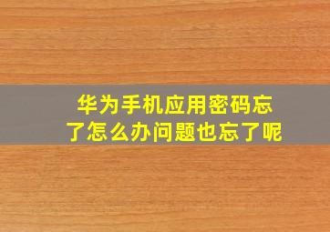 华为手机应用密码忘了怎么办问题也忘了呢