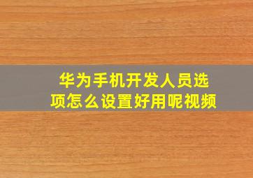 华为手机开发人员选项怎么设置好用呢视频