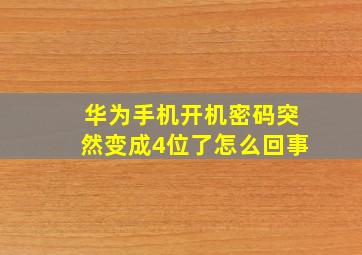 华为手机开机密码突然变成4位了怎么回事