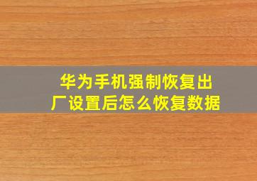 华为手机强制恢复出厂设置后怎么恢复数据