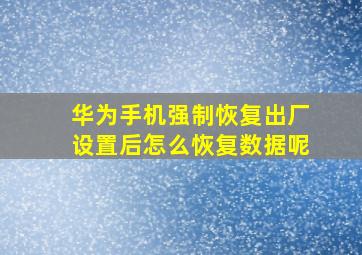 华为手机强制恢复出厂设置后怎么恢复数据呢