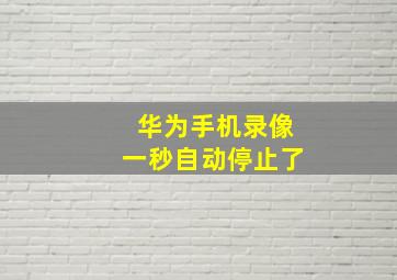 华为手机录像一秒自动停止了