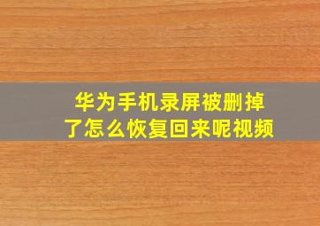 华为手机录屏被删掉了怎么恢复回来呢视频