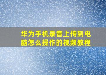 华为手机录音上传到电脑怎么操作的视频教程