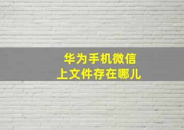 华为手机微信上文件存在哪儿