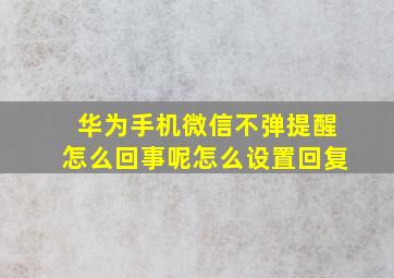 华为手机微信不弹提醒怎么回事呢怎么设置回复